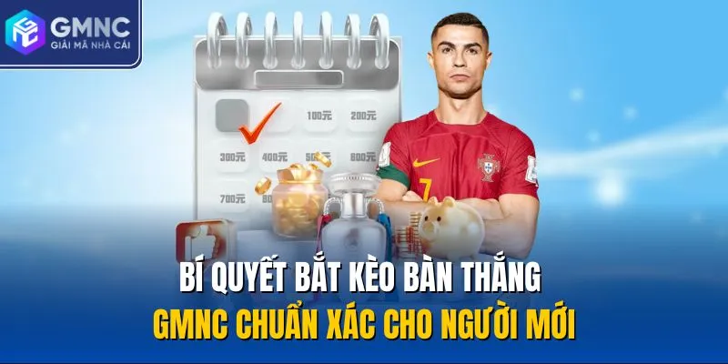 Bí Quyết Bắt Kèo Bàn Thắng GMNC Chuẩn Xác Cho Người Mới