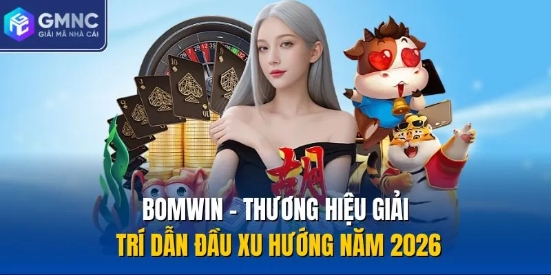 Bomwin - Thương Hiệu Giải Trí Dẫn Đầu Xu Hướng Năm 2026