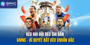 Kèo Hai Đội Đều Ghi Bàn GMNC - Bí Quyết Bắt Kèo Chuẩn Xác