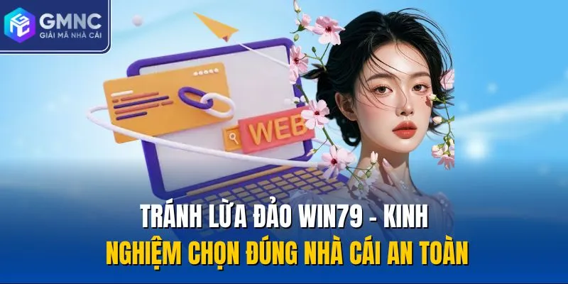 Tránh Lừa Đảo Win79 - Kinh Nghiệm Chọn Đúng Nhà Cái An Toàn